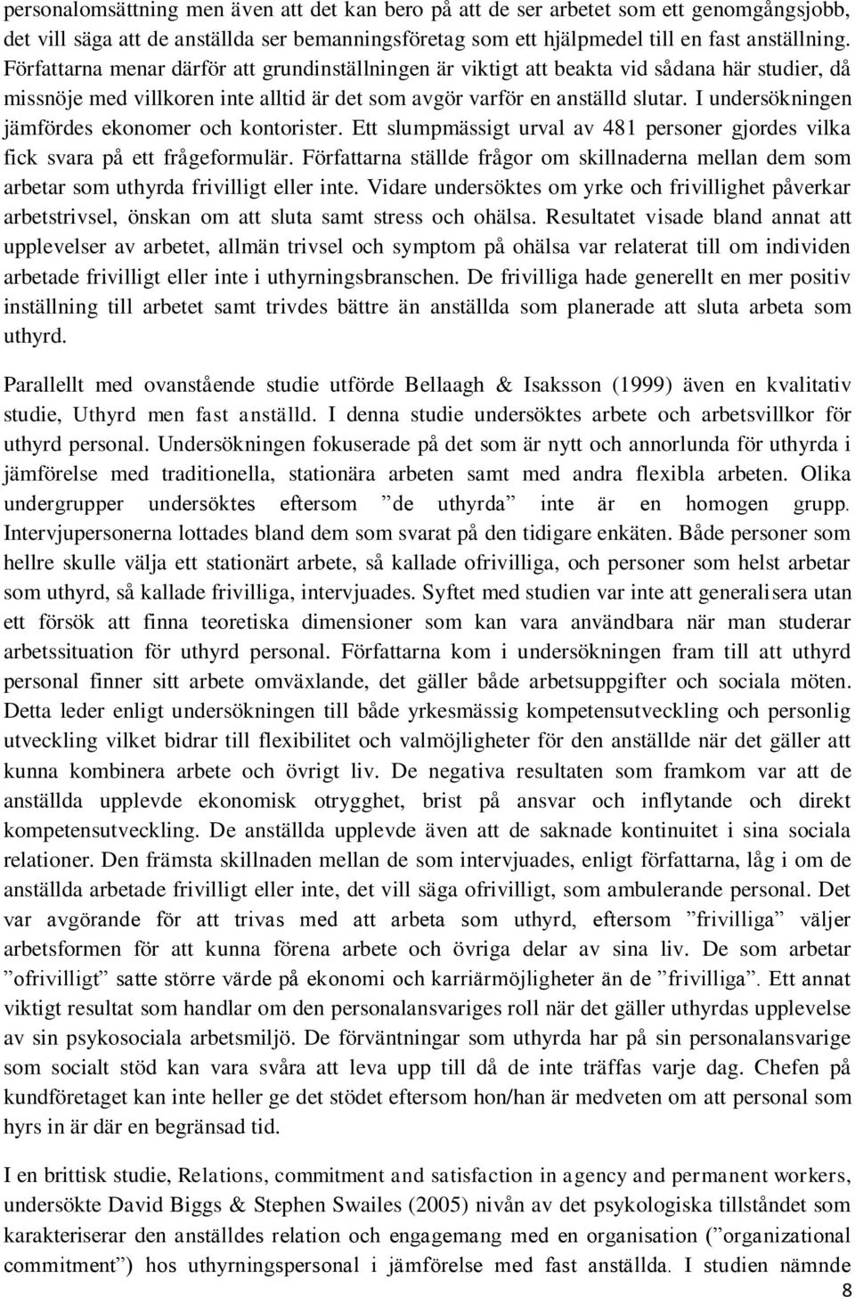 I undersökningen jämfördes ekonomer och kontorister. Ett slumpmässigt urval av 481 personer gjordes vilka fick svara på ett frågeformulär.