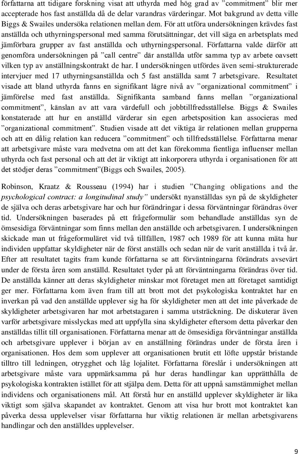 För att utföra undersökningen krävdes fast anställda och uthyrningspersonal med samma förutsättningar, det vill säga en arbetsplats med jämförbara grupper av fast anställda och uthyrningspersonal.
