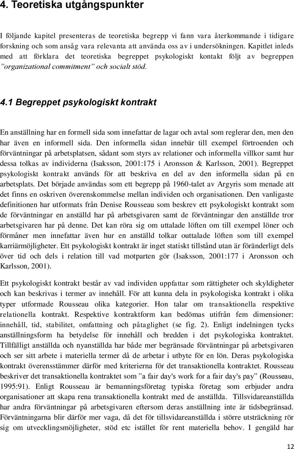 1 Begreppet psykologiskt kontrakt En anställning har en formell sida som innefattar de lagar och avtal som reglerar den, men den har även en informell sida.