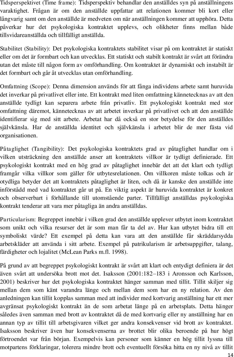 Detta påverkar hur det psykologiska kontraktet upplevs, och olikheter finns mellan både tillsvidareanställda och tillfälligt anställda.