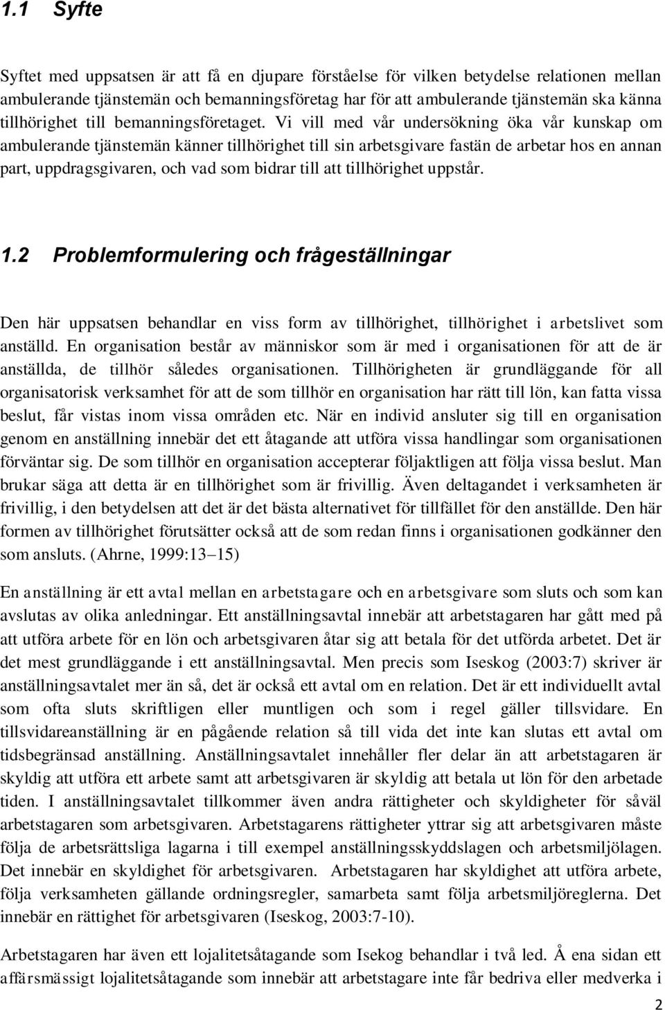 Vi vill med vår undersökning öka vår kunskap om ambulerande tjänstemän känner tillhörighet till sin arbetsgivare fastän de arbetar hos en annan part, uppdragsgivaren, och vad som bidrar till att