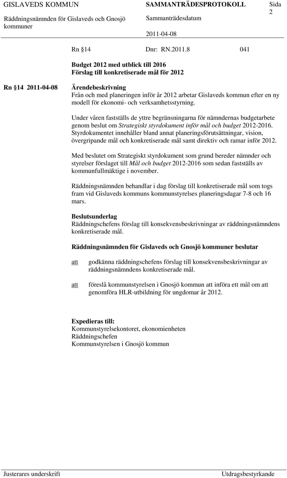 verksamhetsstyrning. Under våren fastställs de yttre begränsningarna för nämndernas budgetarbete genom beslut om Strategiskt styrdokument inför mål och budget 2012-2016.