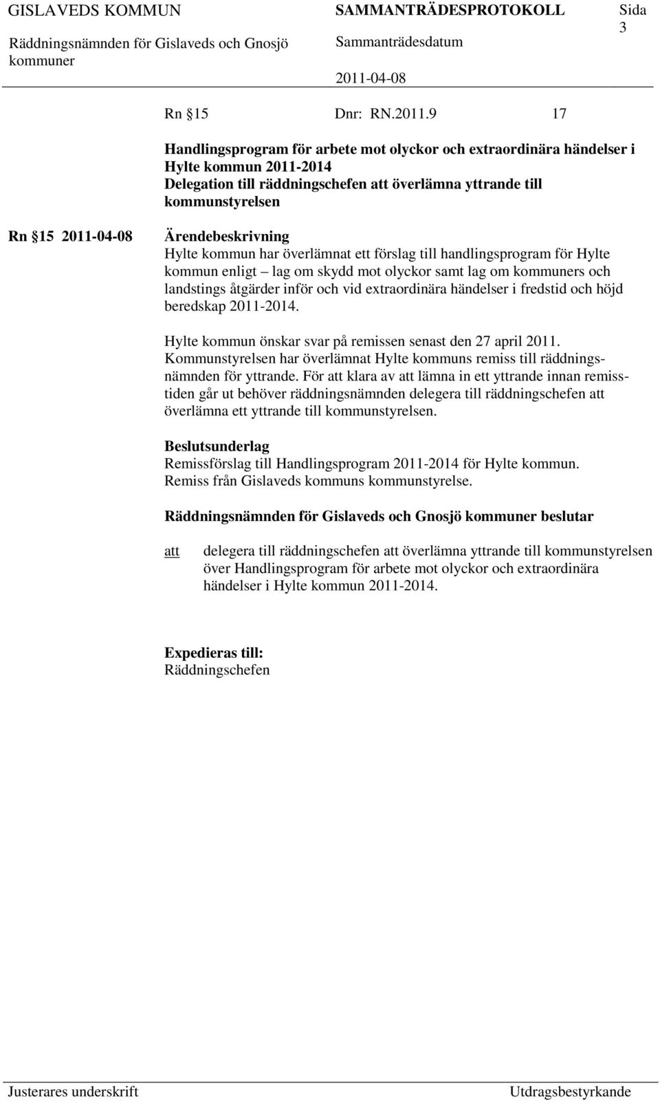 överlämnat ett förslag till handlingsprogram för Hylte kommun enligt lag om skydd mot olyckor samt lag om s och landstings åtgärder inför och vid extraordinära händelser i fredstid och höjd beredskap