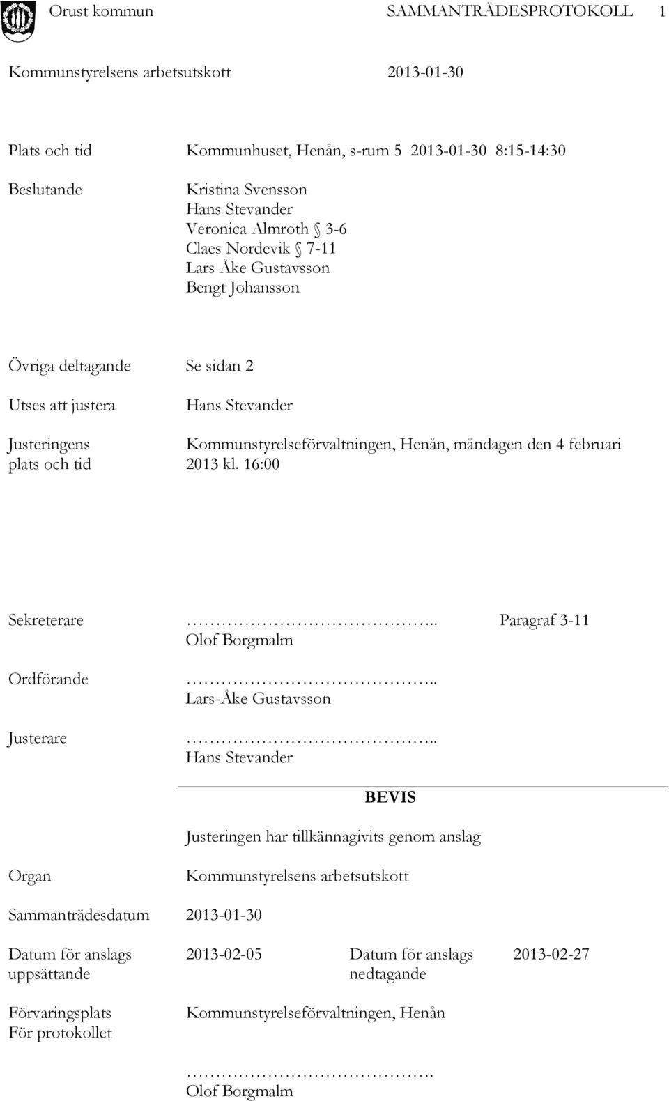 16:00 Sekreterare.. Paragraf 3-11 Olof Borgmalm Ordförande Justerare.. Lars-Åke Gustavsson.