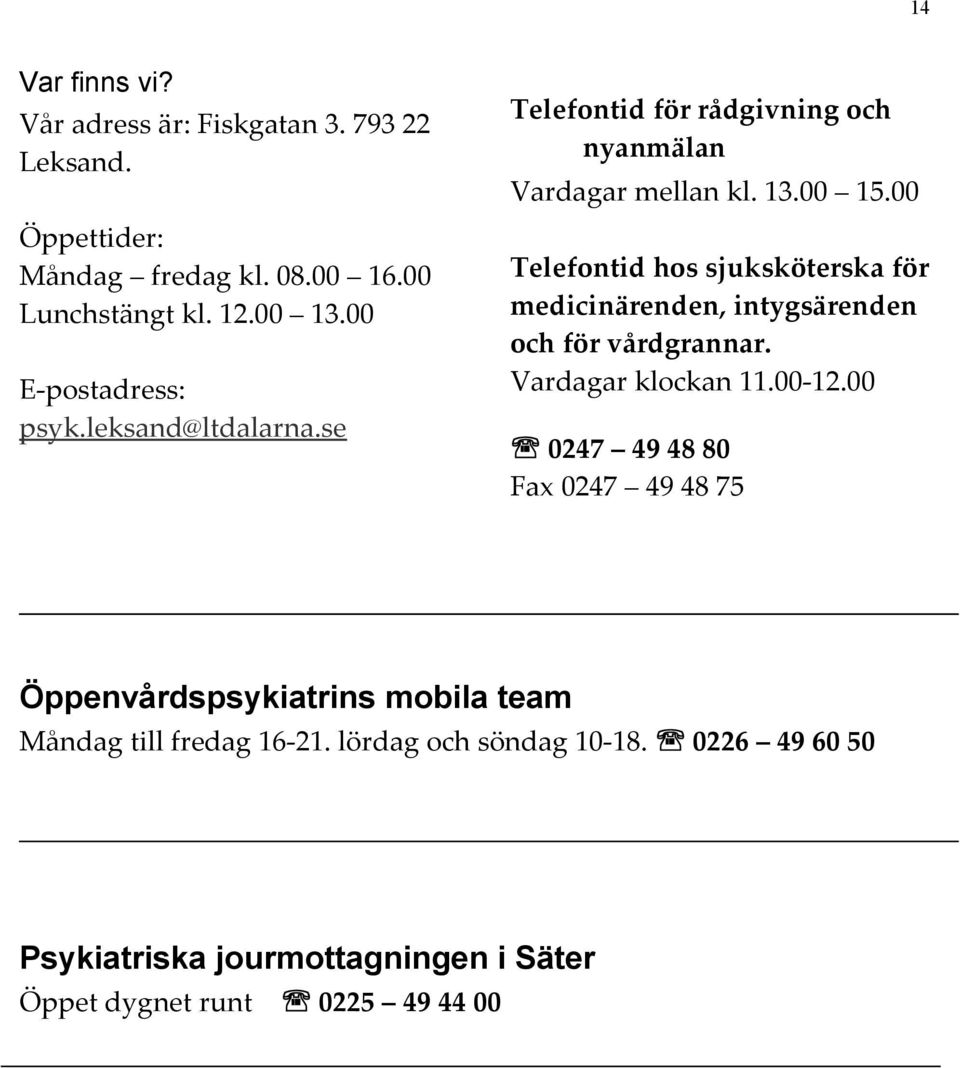 00 Telefontid hos sjuksköterska för medicinärenden, intygsärenden och för vårdgrannar. Vardagar klockan 11.00-12.