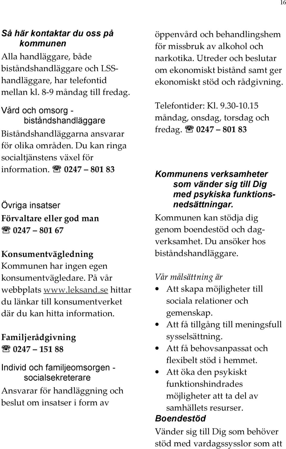 0247 801 83 Övriga insatser Förvaltare eller god man 0247 801 67 Konsumentvägledning Kommunen har ingen egen konsumentvägledare. På vår webbplats www.leksand.