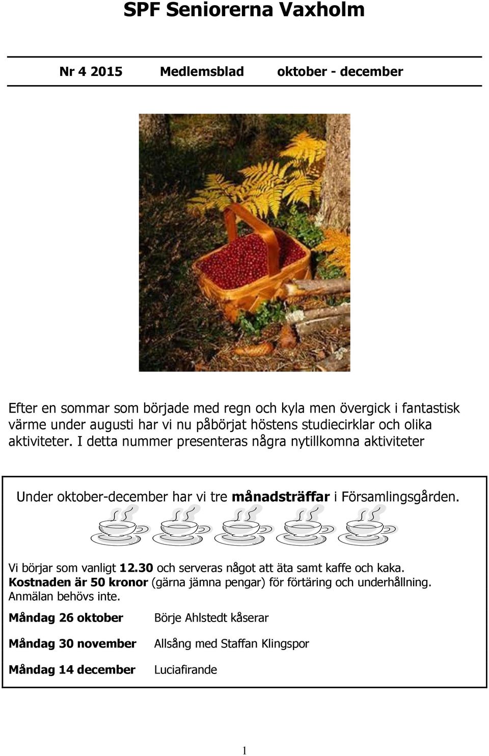 I detta nummer presenteras några nytillkomna aktiviteter Under oktober-december har vi tre månadsträffar i Församlingsgården. Vi börjar som vanligt 12.