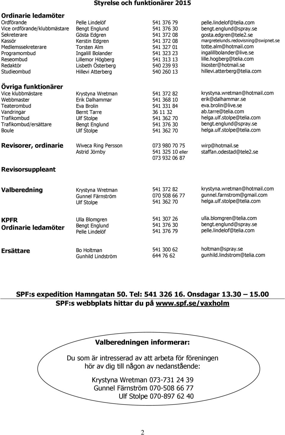 239 93 540 260 13 pelle.lindelof@telia.com bengt.englund@spray.se gosta.edgren@tele2.se margretelunds.redovisning@swipnet.se totte.alm@hotmail.com ingalillbolander@live.se lille.hogberg@telia.