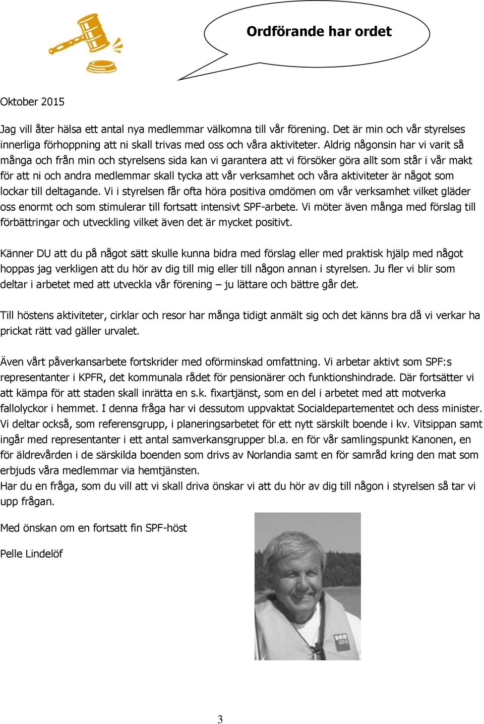Aldrig någonsin har vi varit så många och från min och styrelsens sida kan vi garantera att vi försöker göra allt som står i vår makt för att ni och andra medlemmar skall tycka att vår verksamhet och