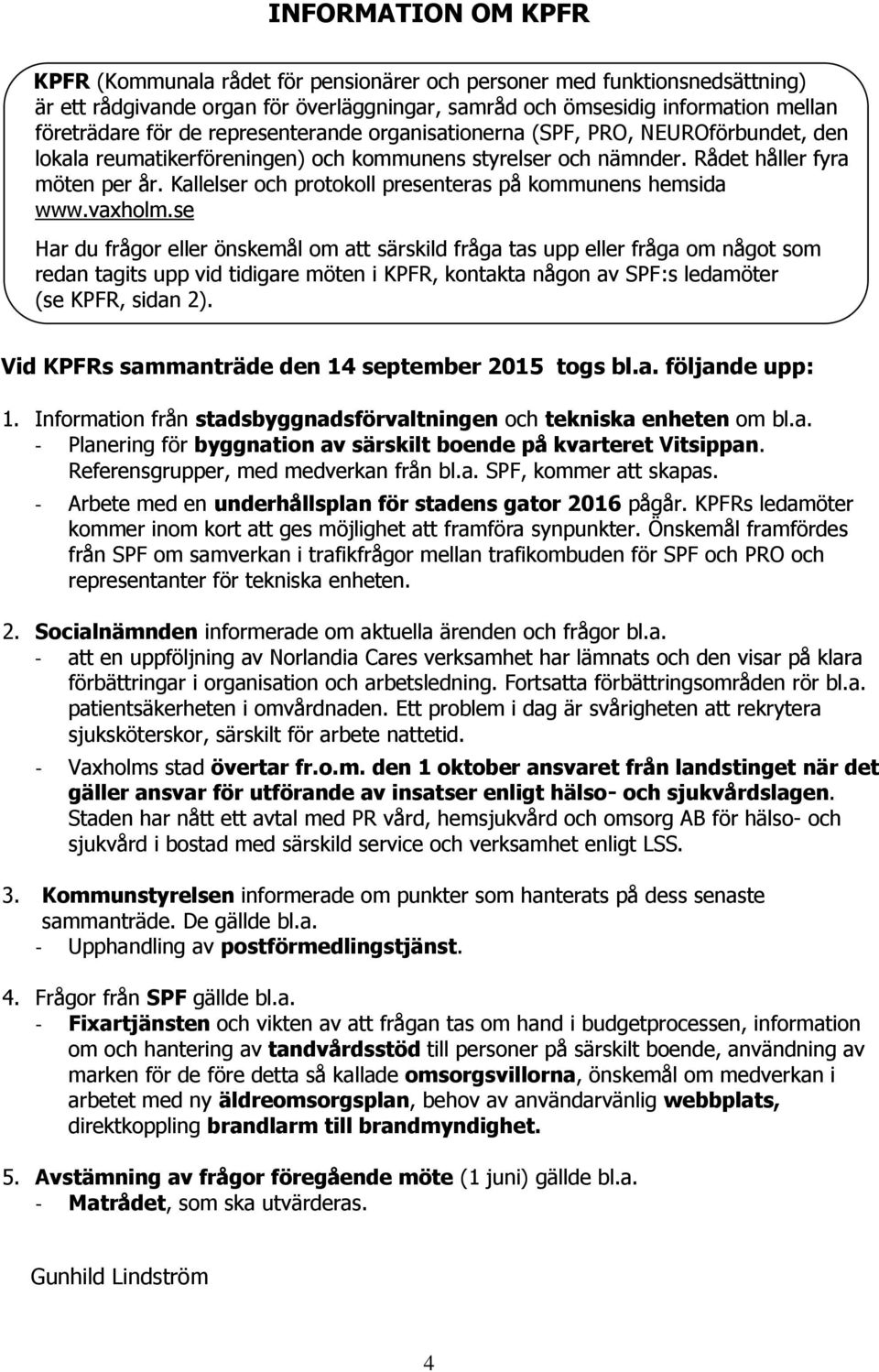 Kallelser och protokoll presenteras på kommunens hemsida www.vaxholm.