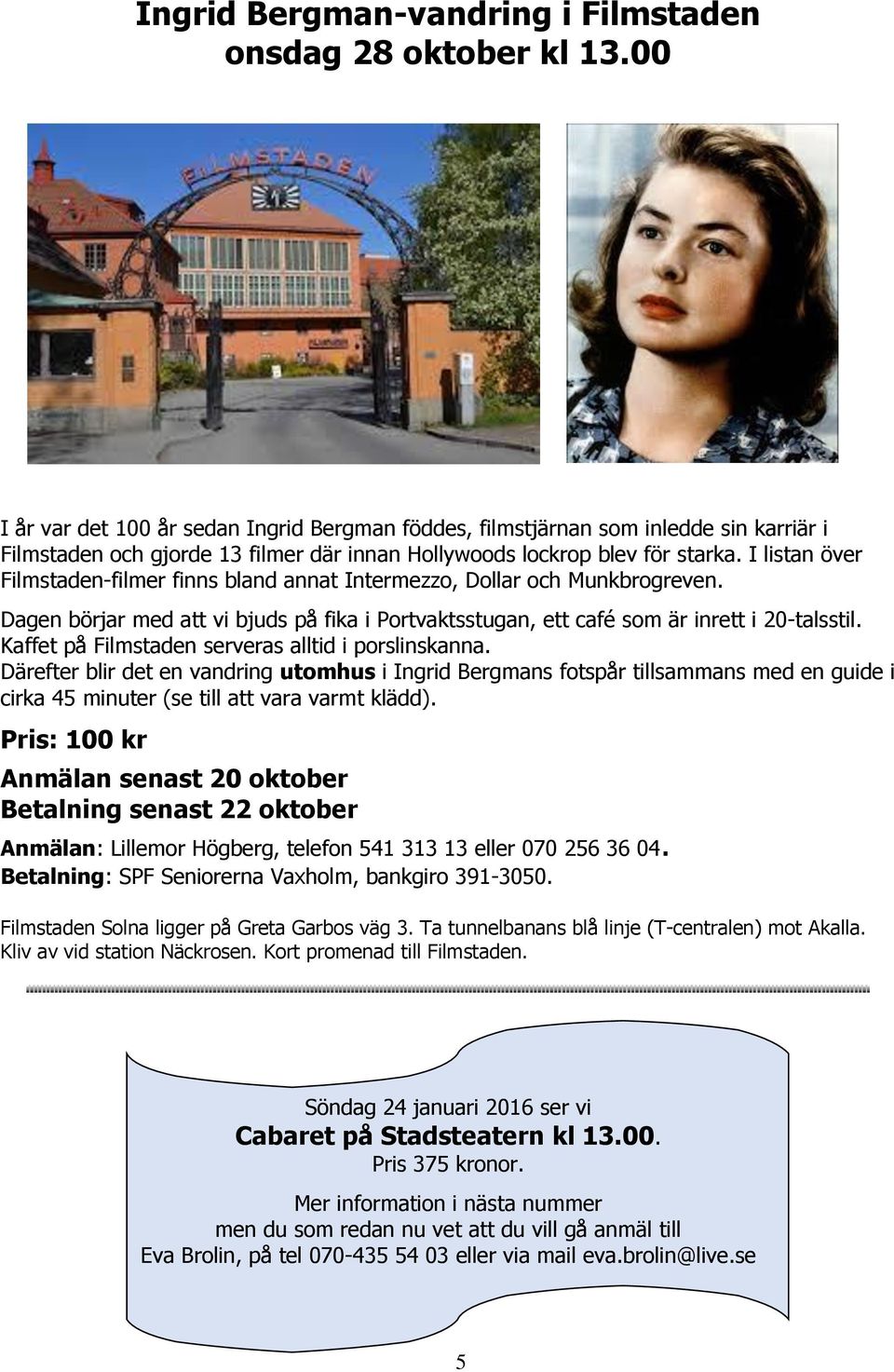 I listan över Filmstaden-filmer finns bland annat Intermezzo, Dollar och Munkbrogreven. Dagen börjar med att vi bjuds på fika i Portvaktsstugan, ett café som är inrett i 20-talsstil.
