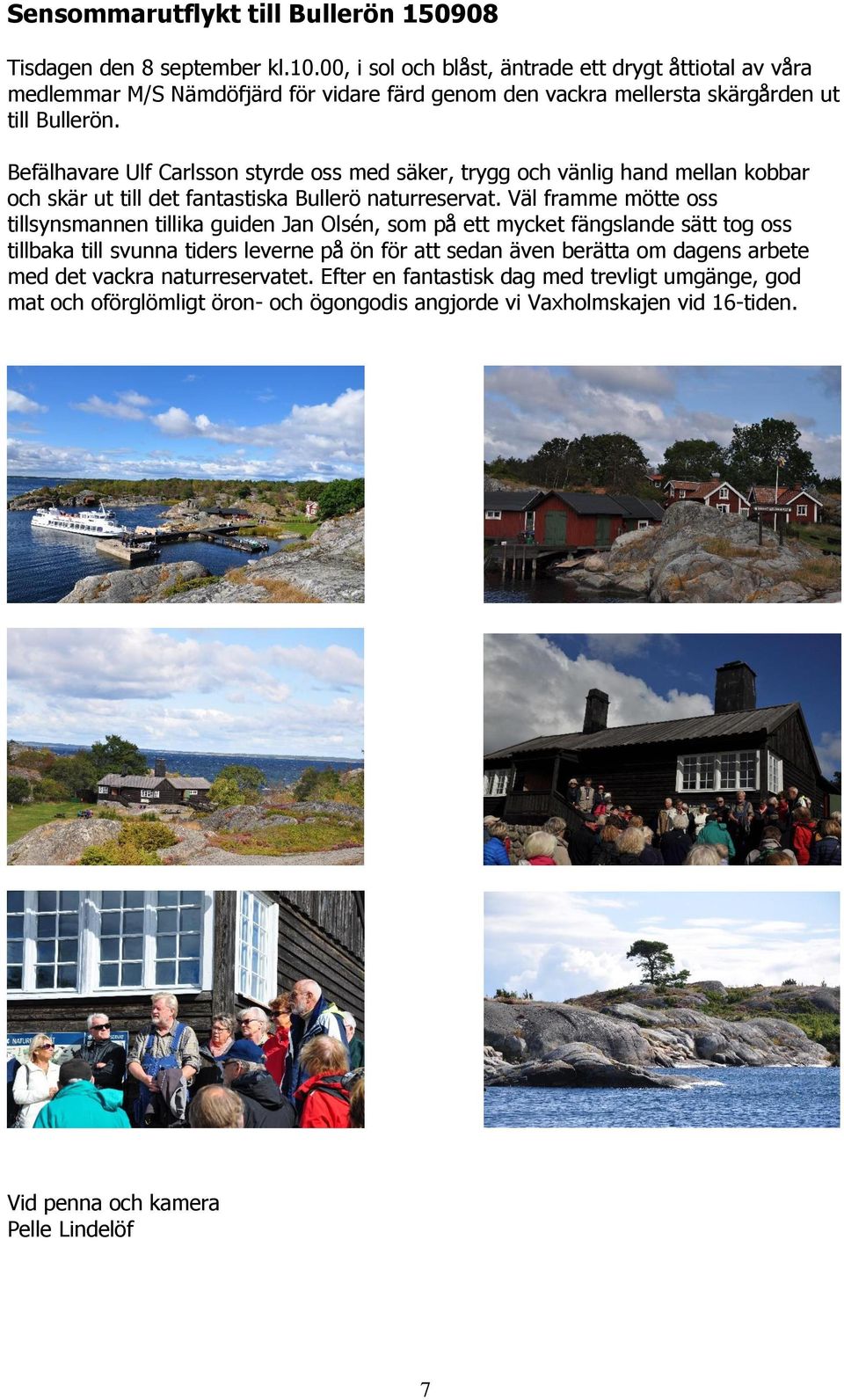 Befälhavare Ulf Carlsson styrde oss med säker, trygg och vänlig hand mellan kobbar och skär ut till det fantastiska Bullerö naturreservat.