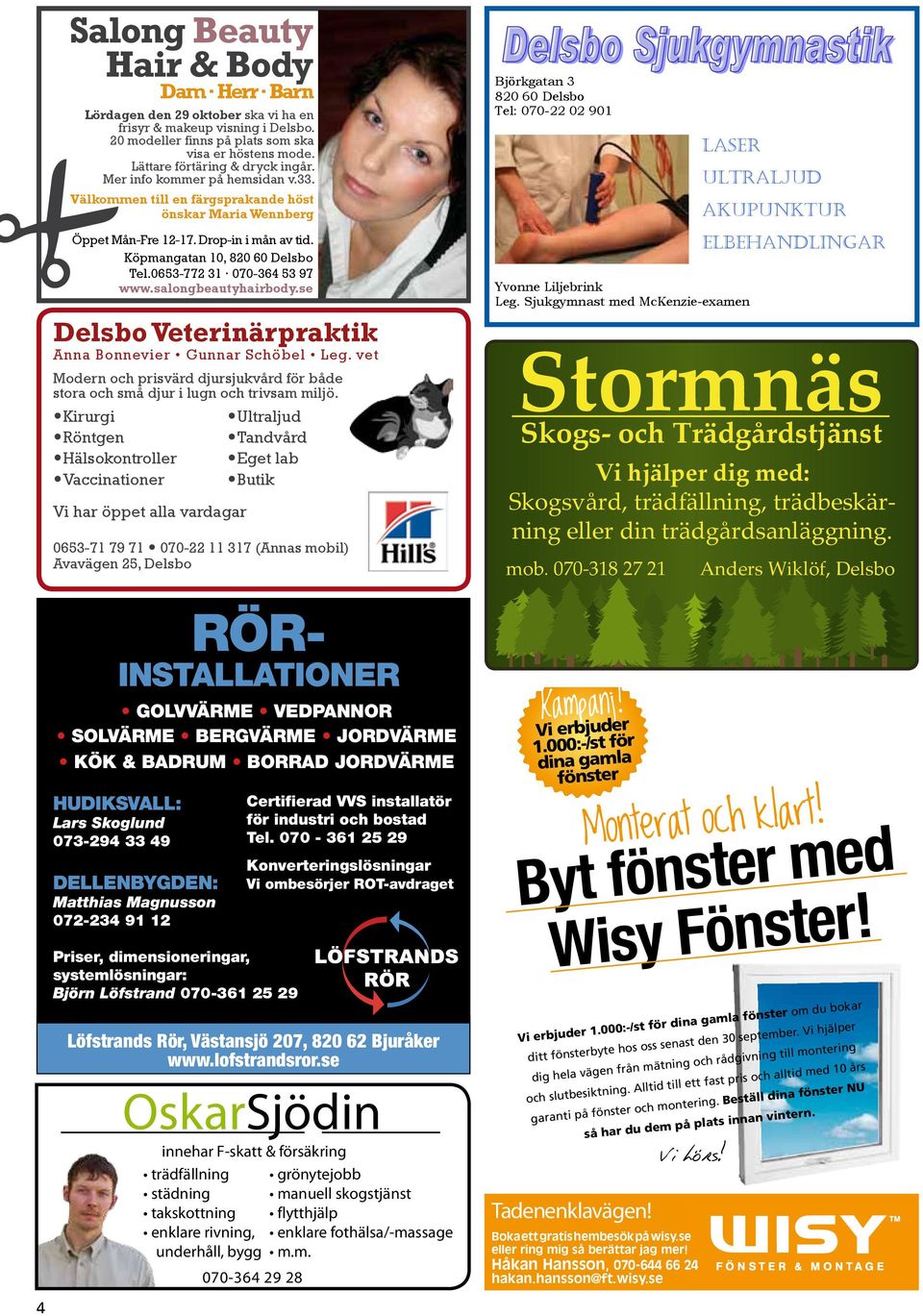 Köpmangatan 10, 820 60 Delsbo Tel.0653-772 31 070-364 53 97 www.salongbeautyhairbody.se Delsbo Veterinärpraktik Anna Bonnevier Gunnar Schöbel Leg.