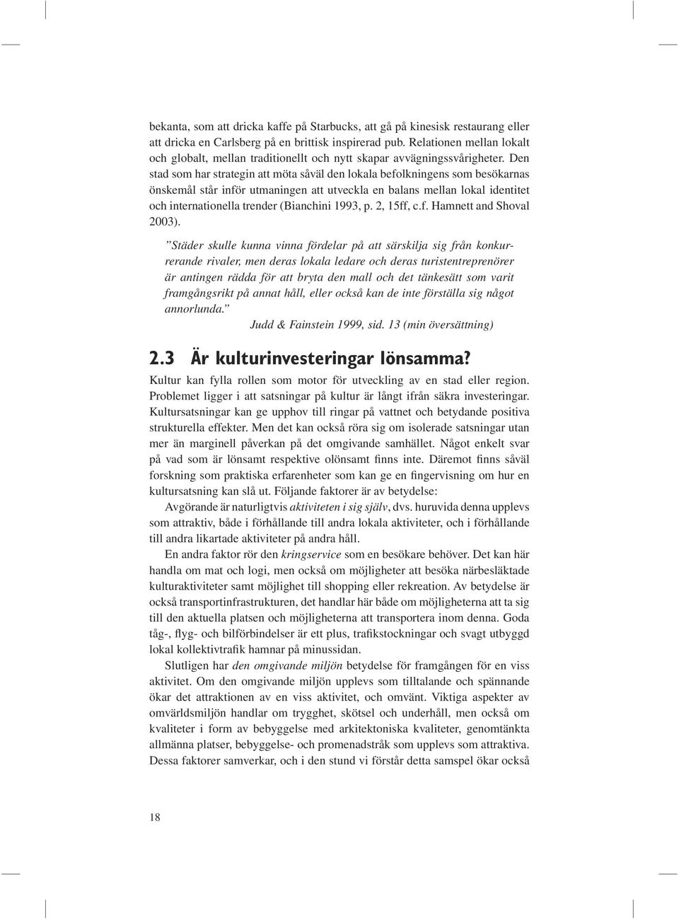 Den stad som har strategin att möta såväl den lokala befolkningens som besökarnas önskemål står inför utmaningen att utveckla en balans mellan lokal identitet och internationella trender (Bianchini