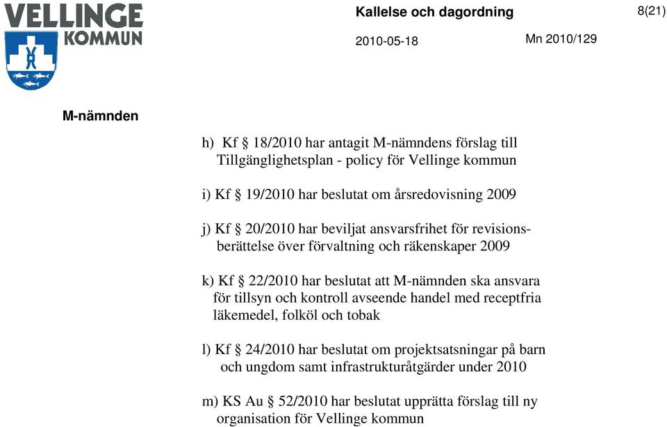 ska ansvara för tillsyn och kontroll avseende handel med receptfria läkemedel, folköl och tobak l) Kf 24/2010 har beslutat om