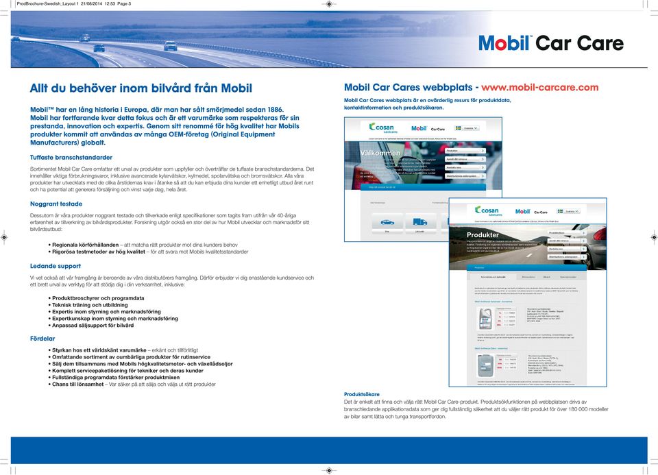 Genom sitt renommé för hög kvalitet har Mobils produkter kommit att användas av många OEMföretag (Original Equipment Manufacturers) globalt. Mobil Car Cares webbplats www.mobilcarcare.