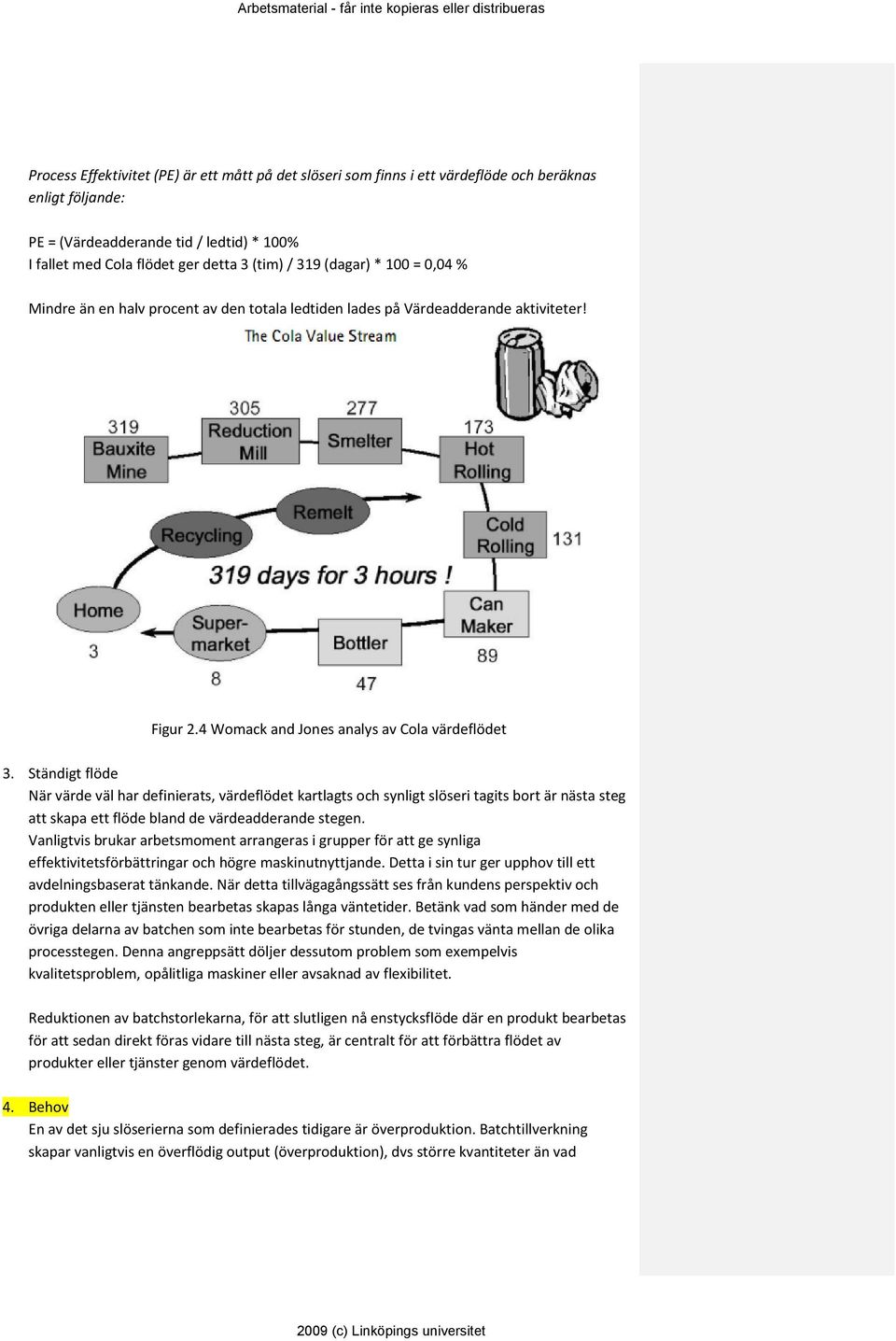 Ständigt flöde När värde väl har definierats, värdeflödet kartlagts och synligt slöseri tagits bort är nästa steg att skapa ett flöde bland de värdeadderande stegen.