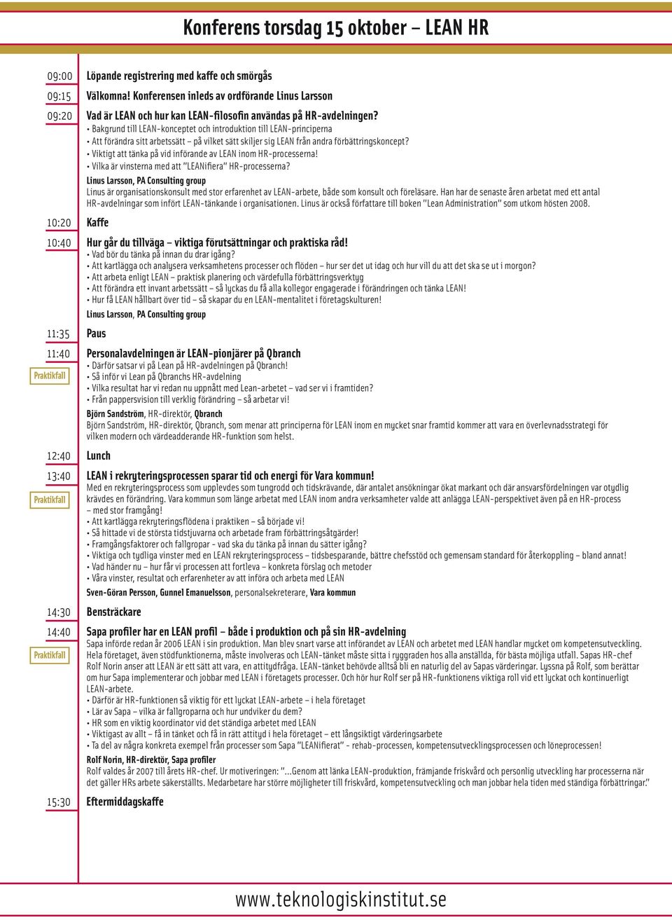 Bakgrund till LEAN-konceptet och introduktion till LEAN-principerna Att förändra sitt arbetssätt på vilket sätt skiljer sig LEAN från andra förbättringskoncept?