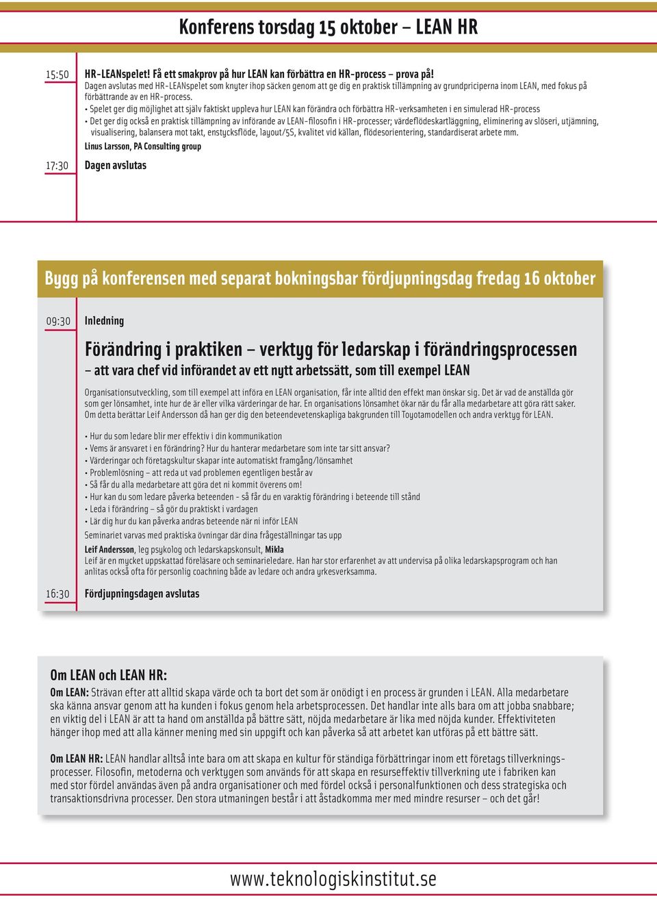 Spelet ger dig möjlighet att själv faktiskt uppleva hur LEAN kan förändra och förbättra HR-verksamheten i en simulerad HR-process Det ger dig också en praktisk tillämpning av införande av