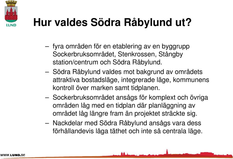 Södra Råbylund valdes mot bakgrund av områdets attraktiva bostadsläge, integrerade läge, kommunens kontroll över marken samt