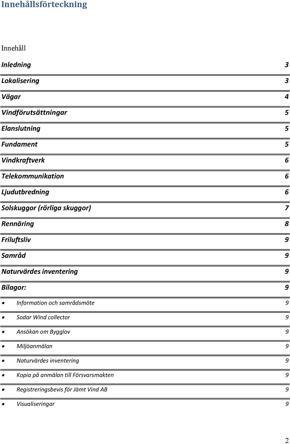 Naturvärdes inventering 9 Bilagor: 9 Information och samrådsmöte 9 Sodar Wind collector 9 Ansökan om Bygglov 9