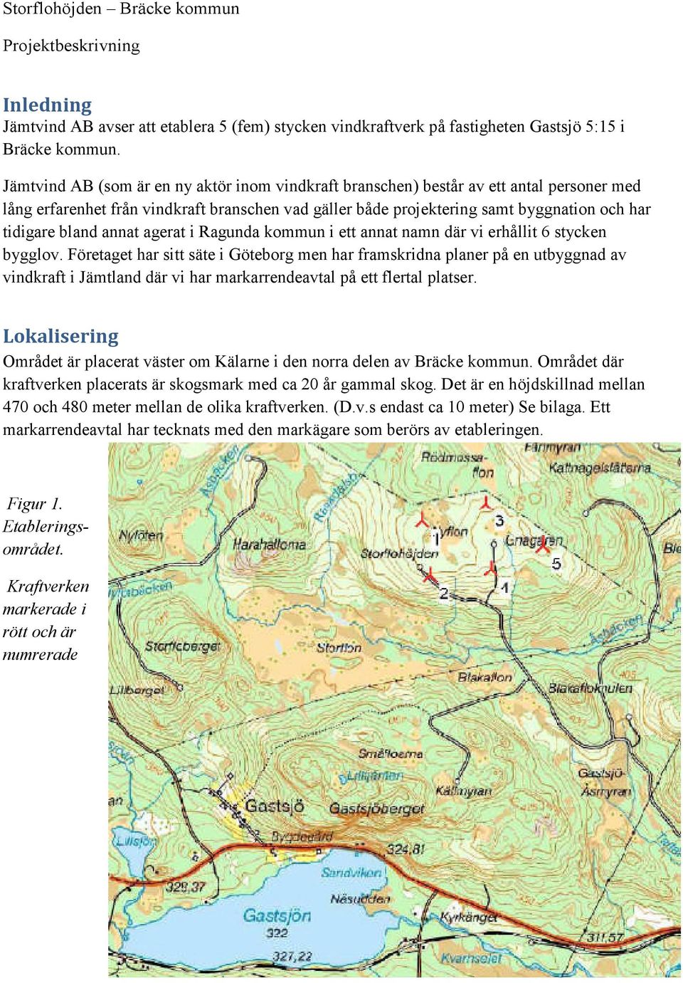 annat agerat i Ragunda kommun i ett annat namn där vi erhållit 6 stycken bygglov.