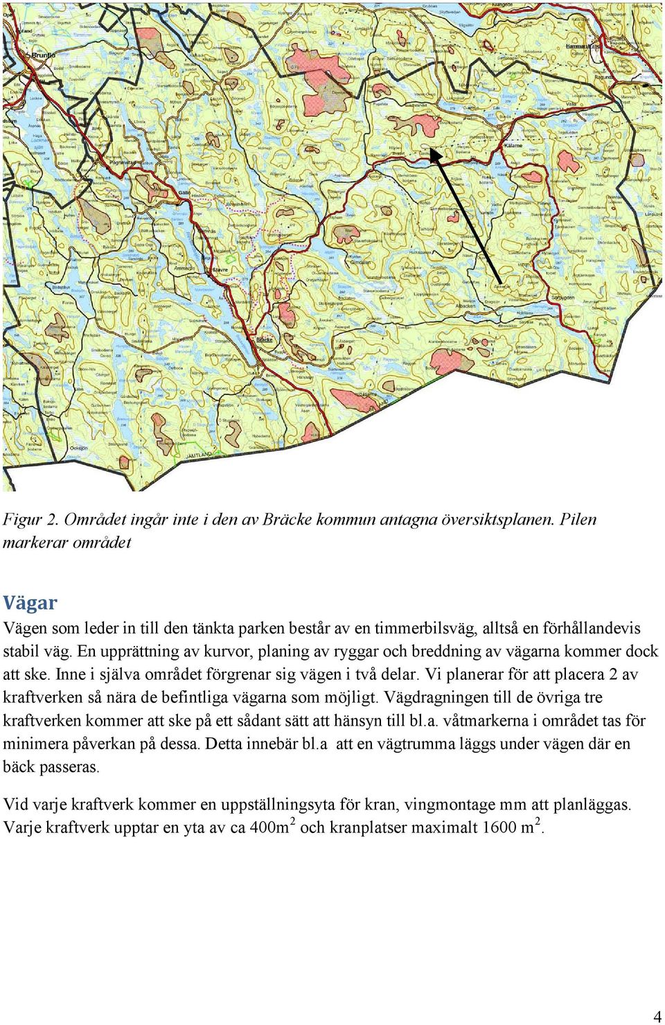 En upprättning av kurvor, planing av ryggar och breddning av vägarna kommer dock att ske. Inne i själva området förgrenar sig vägen i två delar.