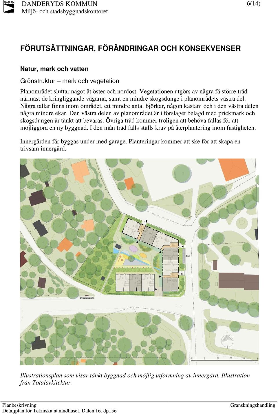 Några tallar finns inom området, ett mindre antal björkar, någon kastanj och i den västra delen några mindre ekar.