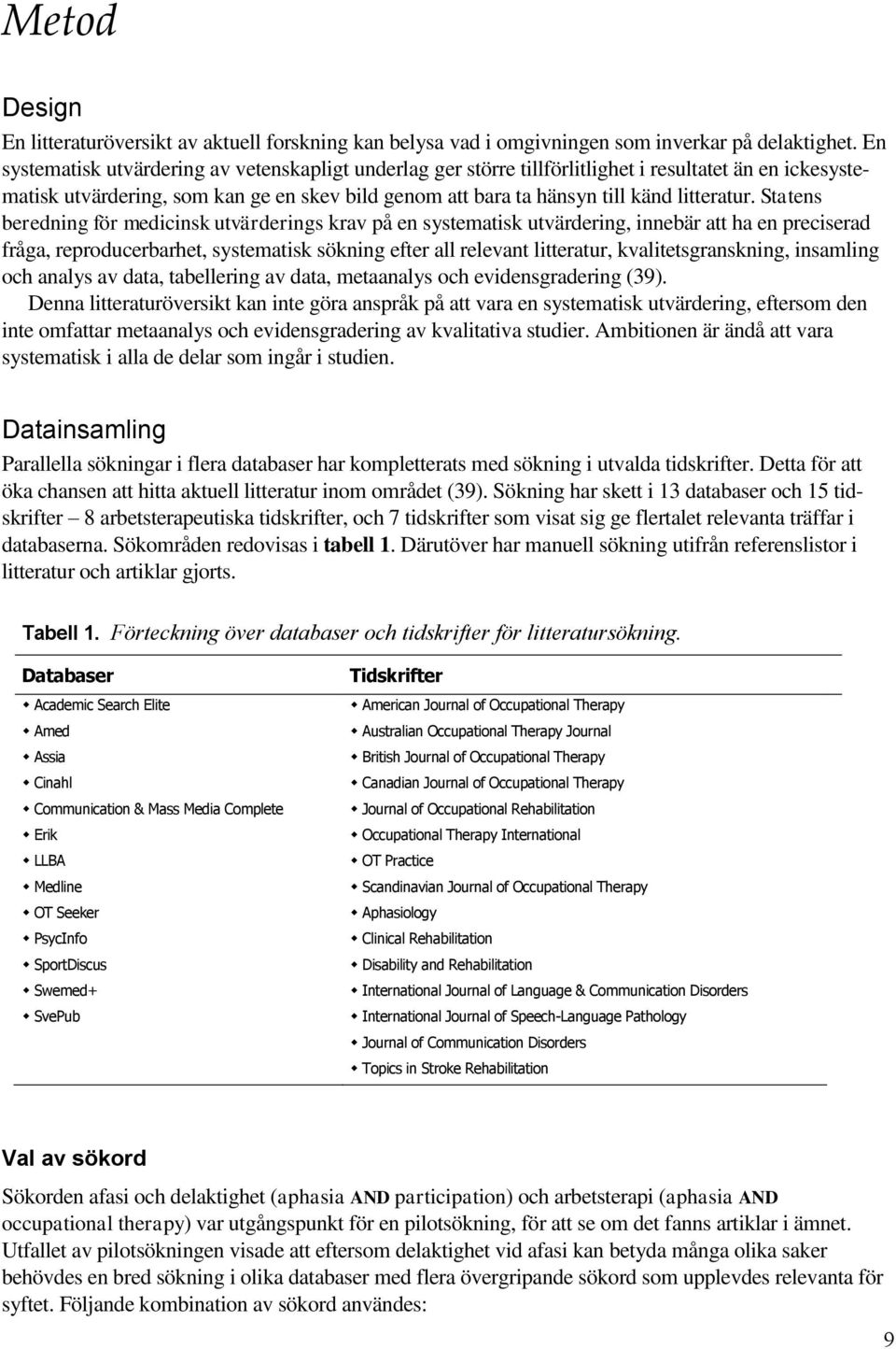 Statens beredning för medicinsk utvärderings krav på en systematisk utvärdering, innebär att ha en preciserad fråga, reproducerbarhet, systematisk sökning efter all relevant litteratur,