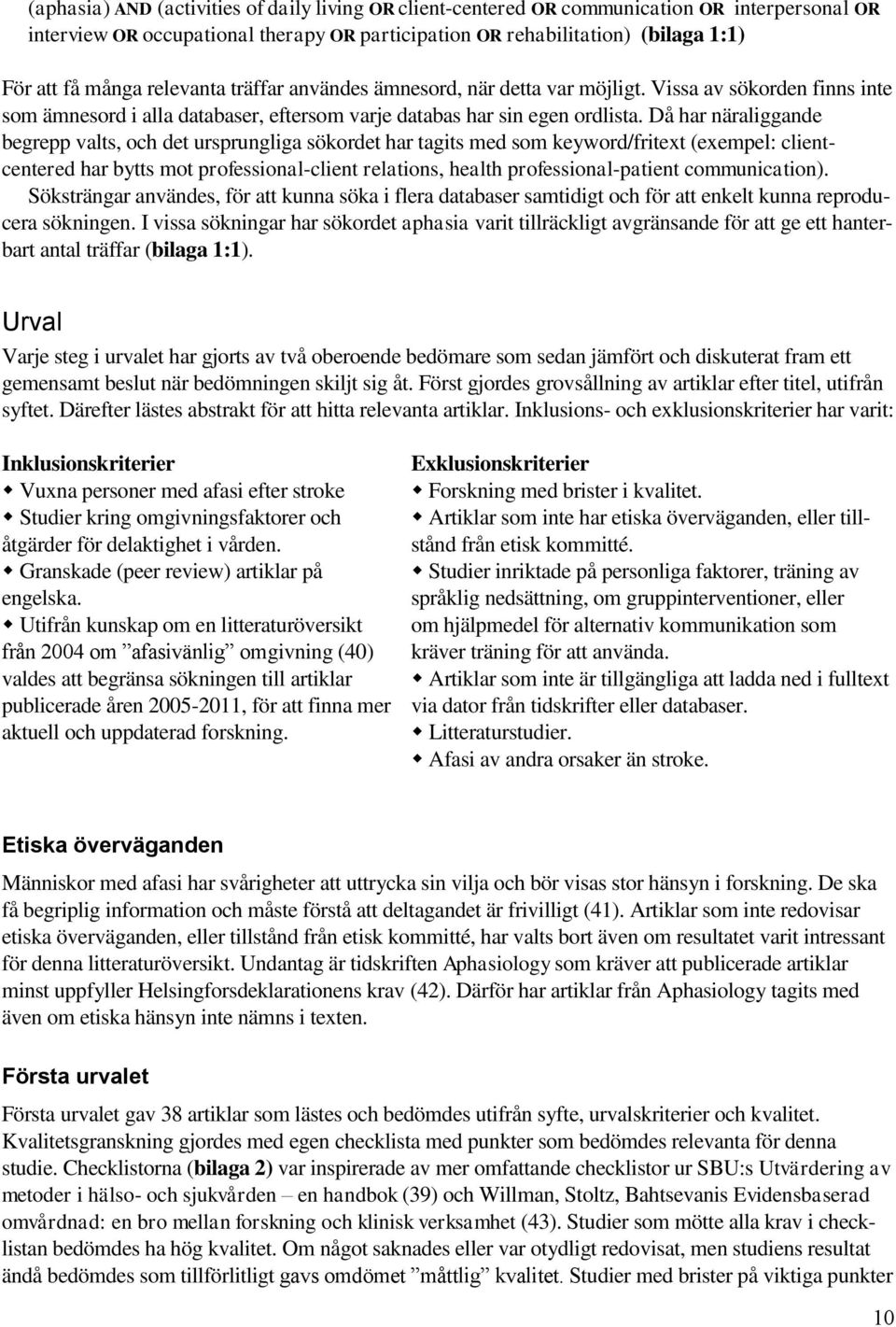 Då har näraliggande begrepp valts, och det ursprungliga sökordet har tagits med som keyword/fritext (exempel: clientcentered har bytts mot professional-client relations, health professional-patient