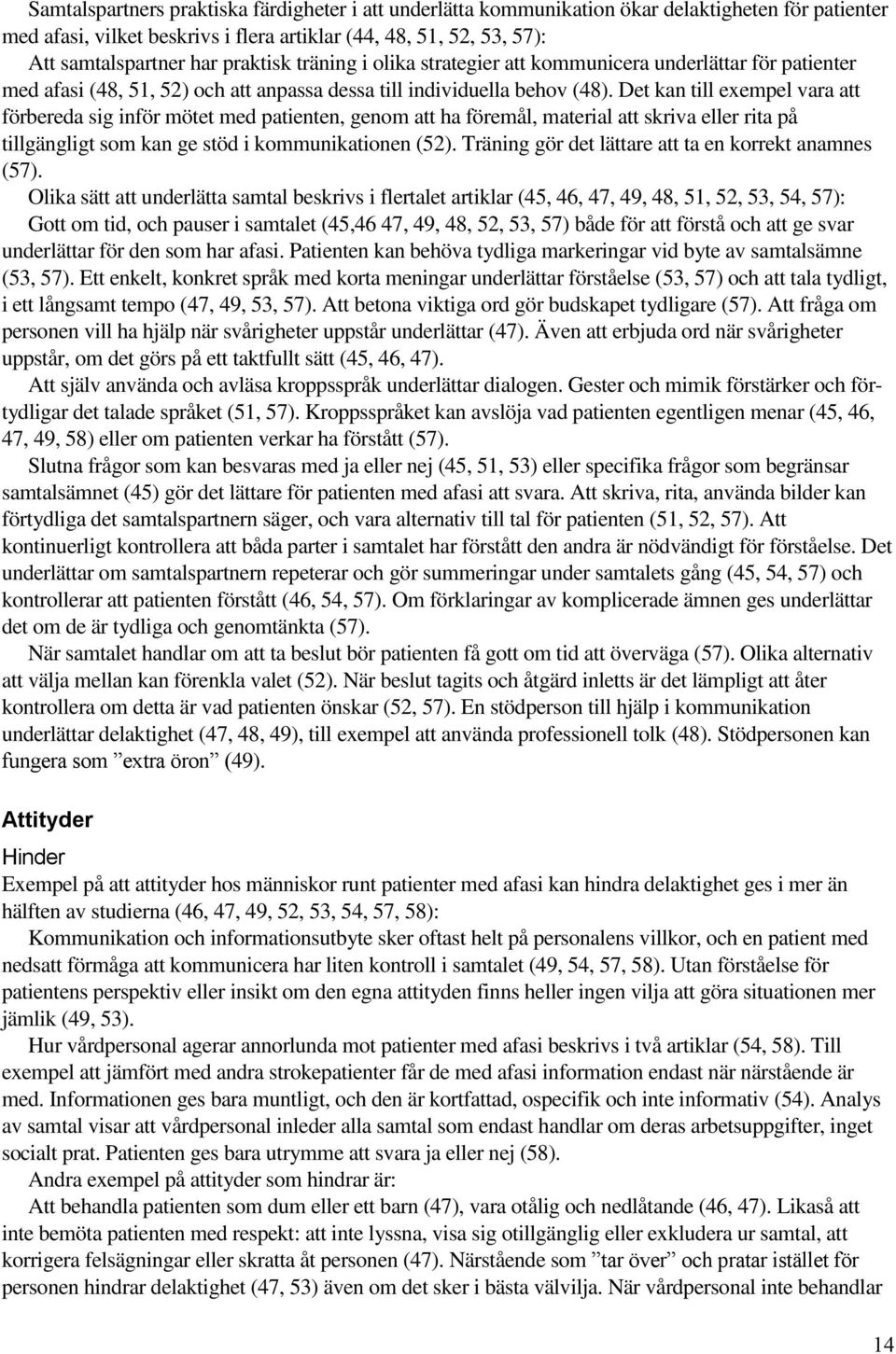 Det kan till exempel vara att förbereda sig inför mötet med patienten, genom att ha föremål, material att skriva eller rita på tillgängligt som kan ge stöd i kommunikationen (52).