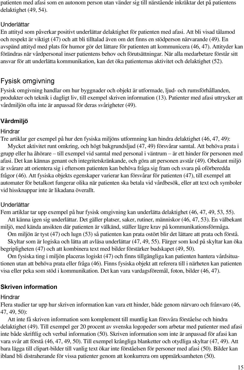 Att bli visad tålamod och respekt är viktigt (47) och att bli tilltalad även om det finns en stödperson närvarande (49).