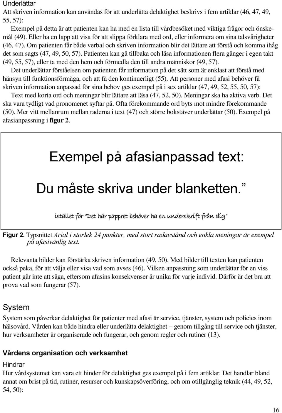 Om patienten får både verbal och skriven information blir det lättare att förstå och komma ihåg det som sagts (47, 49, 50, 57).