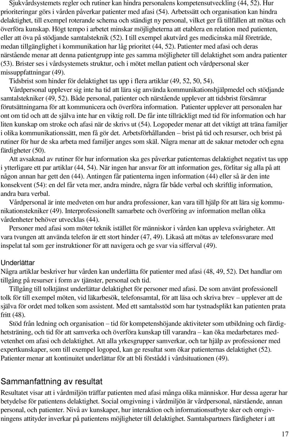 Högt tempo i arbetet minskar möjligheterna att etablera en relation med patienten, eller att öva på stödjande samtalsteknik (52).