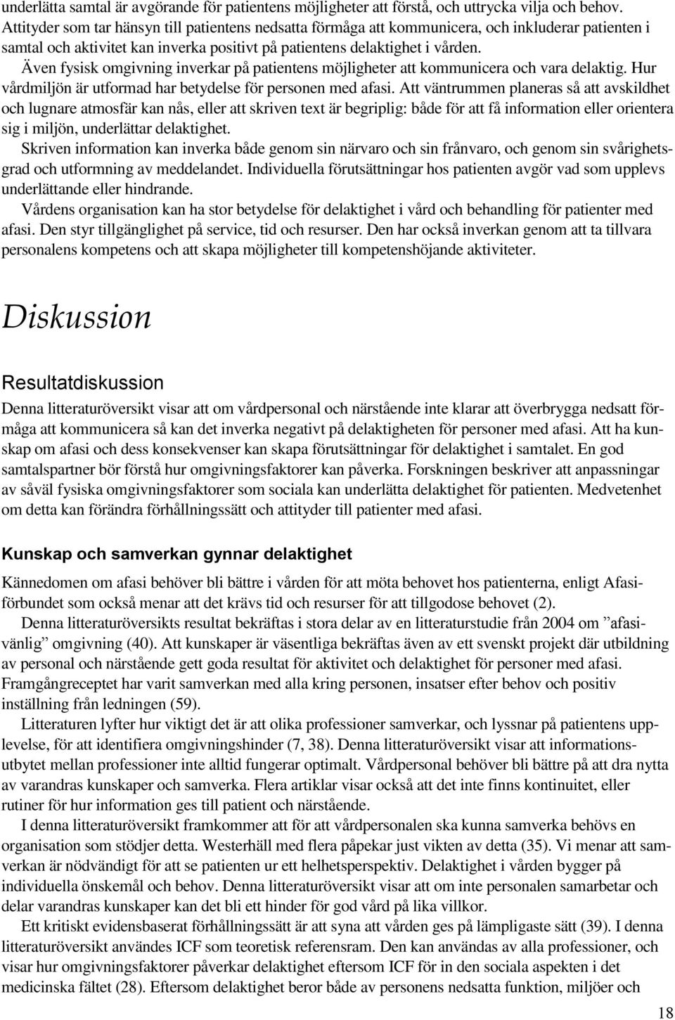 Även fysisk omgivning inverkar på patientens möjligheter att kommunicera och vara delaktig. Hur vårdmiljön är utformad har betydelse för personen med afasi.