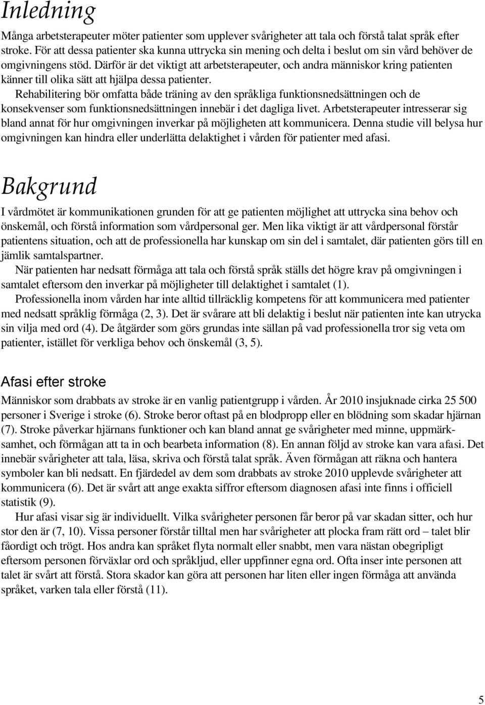 Därför är det viktigt att arbetsterapeuter, och andra människor kring patienten känner till olika sätt att hjälpa dessa patienter.