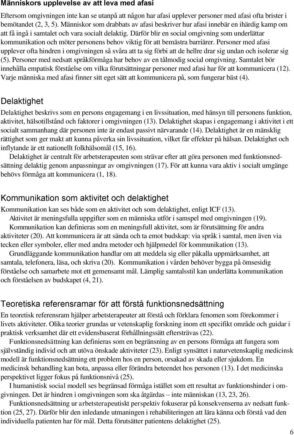 Därför blir en social omgivning som underlättar kommunikation och möter personens behov viktig för att bemästra barriärer.