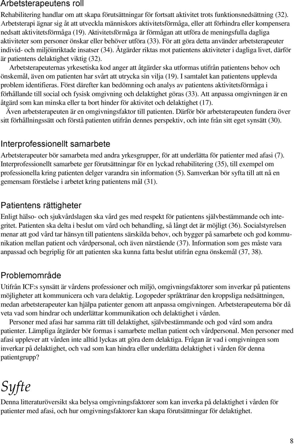 Aktivitetsförmåga är förmågan att utföra de meningsfulla dagliga aktiviteter som personer önskar eller behöver utföra (33).