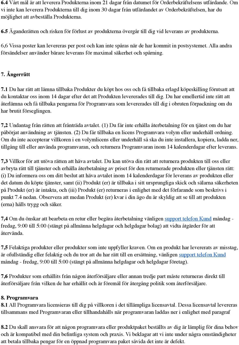 5 Äganderätten och risken för förlust av produkterna övergår till dig vid leverans av produkterna. 6,6 Vissa poster kan levereras per post och kan inte spåras när de har kommit in postsystemet.