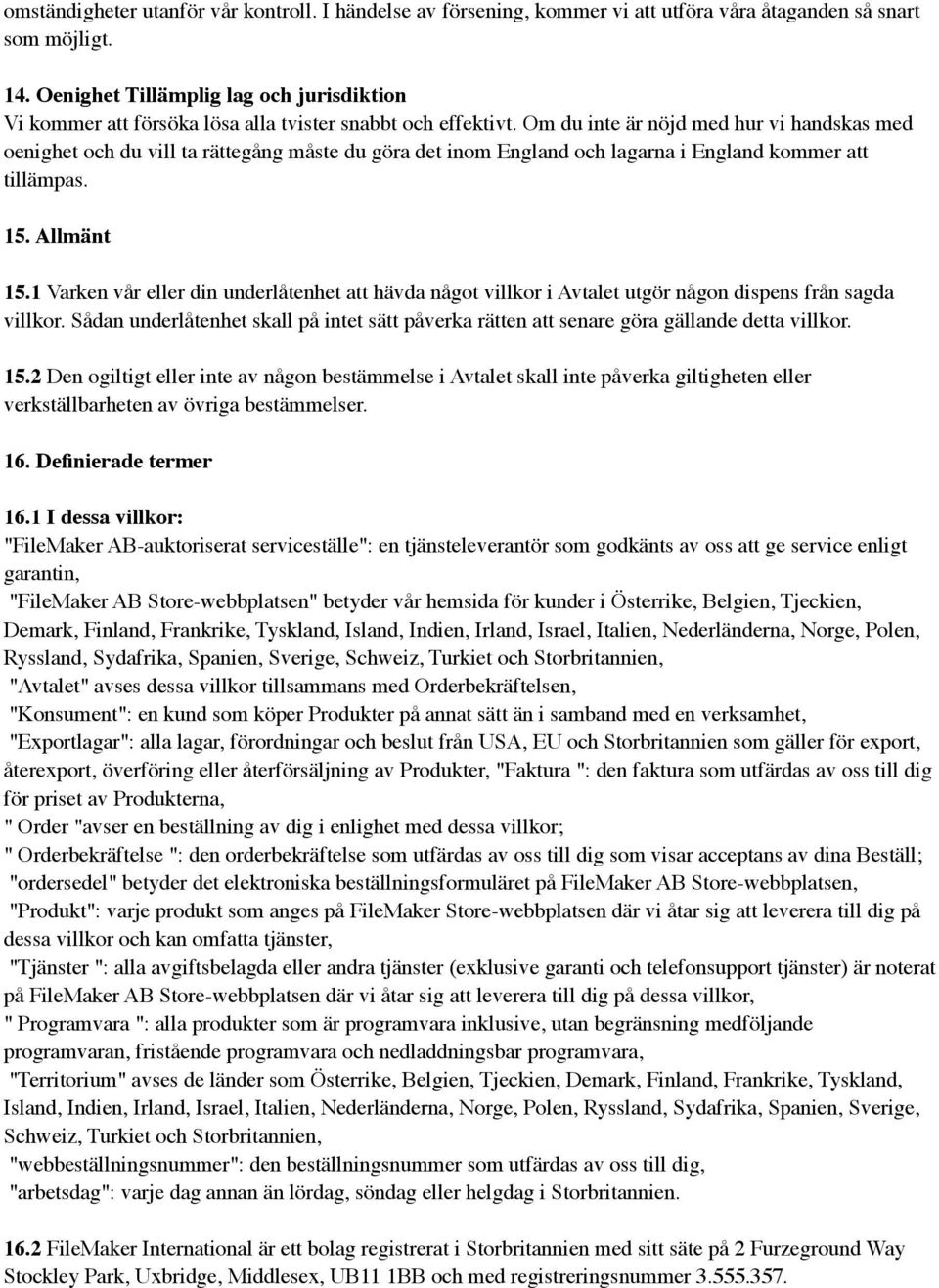 Om du inte är nöjd med hur vi handskas med oenighet och du vill ta rättegång måste du göra det inom England och lagarna i England kommer att tillämpas. 15. Allmänt 15.