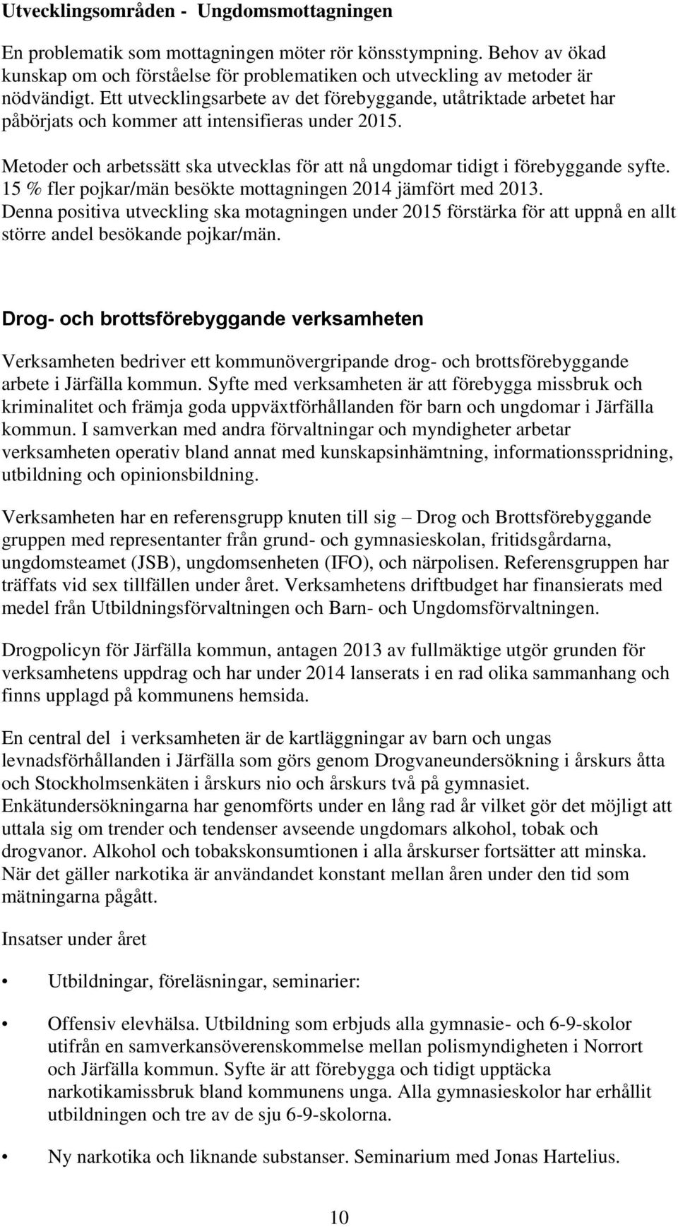 Metoder och arbetssätt ska utvecklas för att nå ungdomar tidigt i förebyggande syfte. 15 % fler pojkar/män besökte mottagningen 2014 jämfört med 2013.