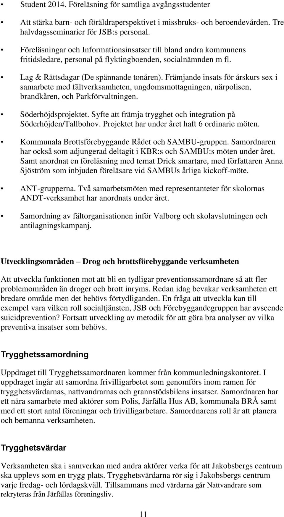 Främjande insats för årskurs sex i samarbete med fältverksamheten, ungdomsmottagningen, närpolisen, brandkåren, och Parkförvaltningen. Söderhöjdsprojektet.