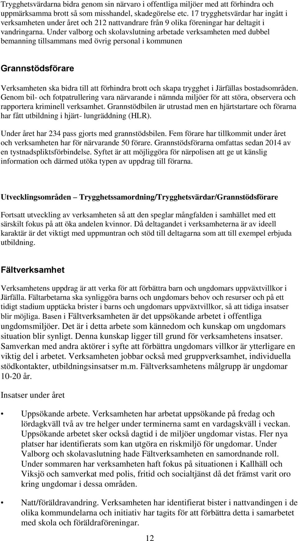 Under valborg och skolavslutning arbetade verksamheten med dubbel bemanning tillsammans med övrig personal i kommunen Grannstödsförare Verksamheten ska bidra till att förhindra brott och skapa