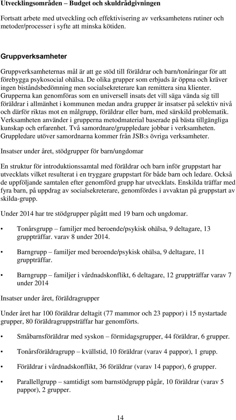 De olika grupper som erbjuds är öppna och kräver ingen biståndsbedömning men socialsekreterare kan remittera sina klienter.