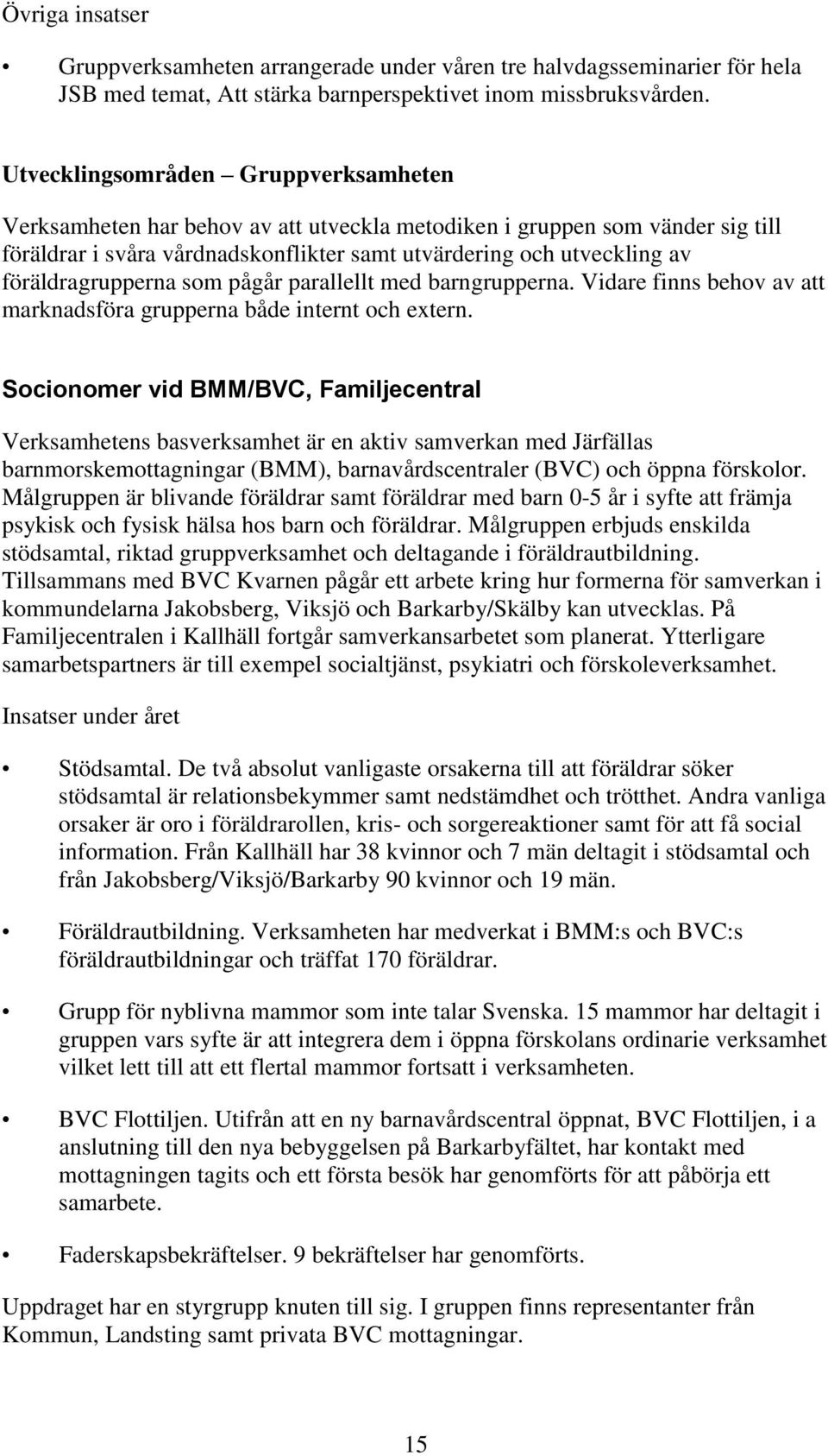 föräldragrupperna som pågår parallellt med barngrupperna. Vidare finns behov av att marknadsföra grupperna både internt och extern.