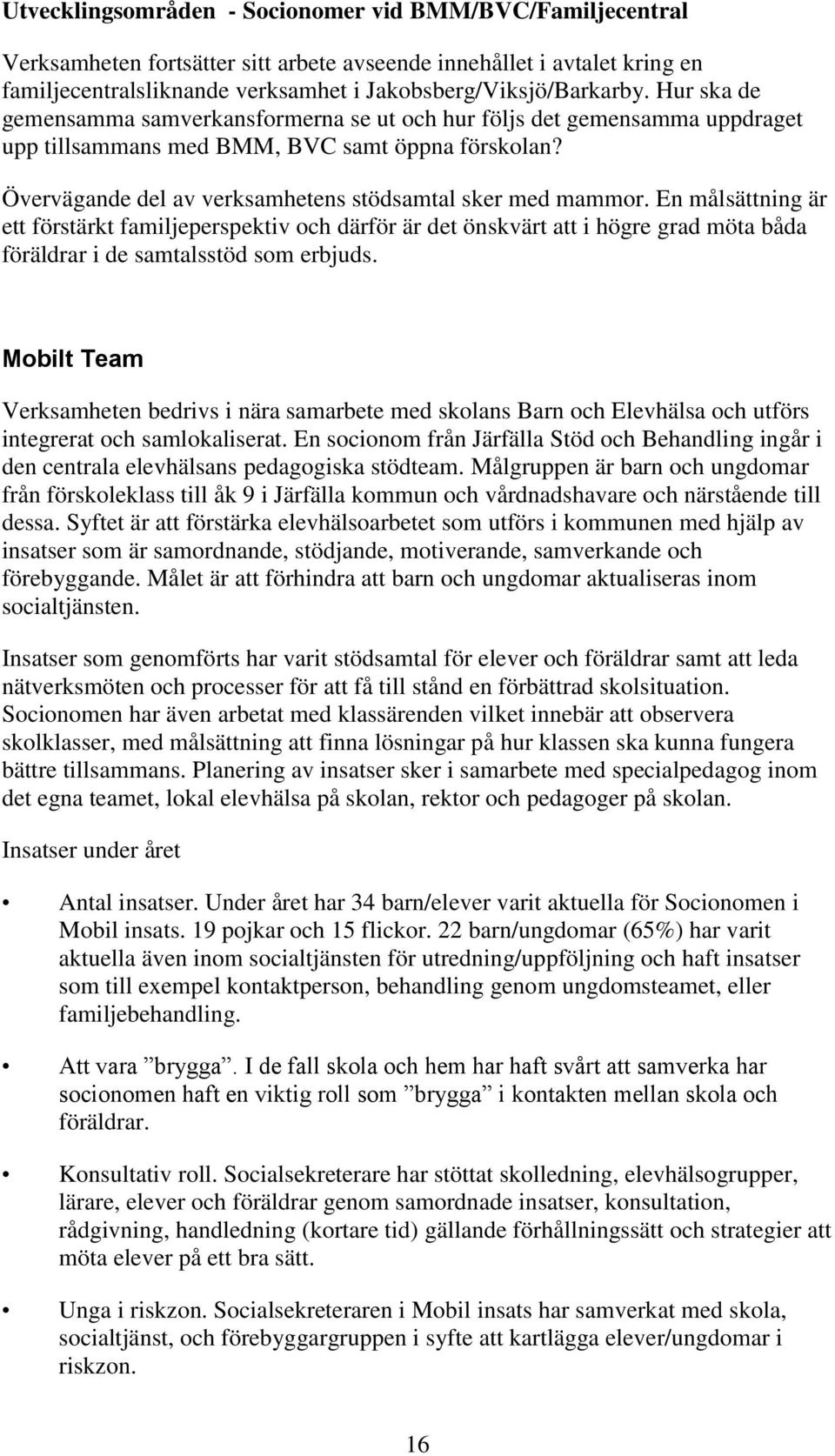 En målsättning är ett förstärkt familjeperspektiv och därför är det önskvärt att i högre grad möta båda föräldrar i de samtalsstöd som erbjuds.