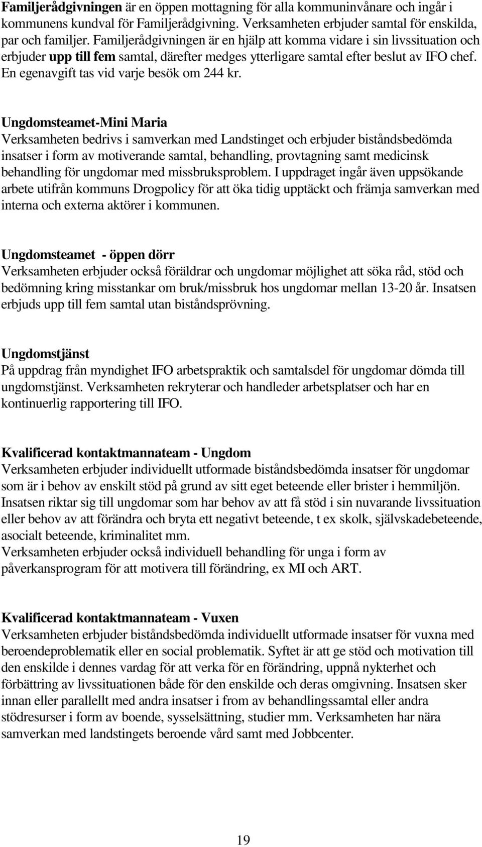 En egenavgift tas vid varje besök om 244 kr.