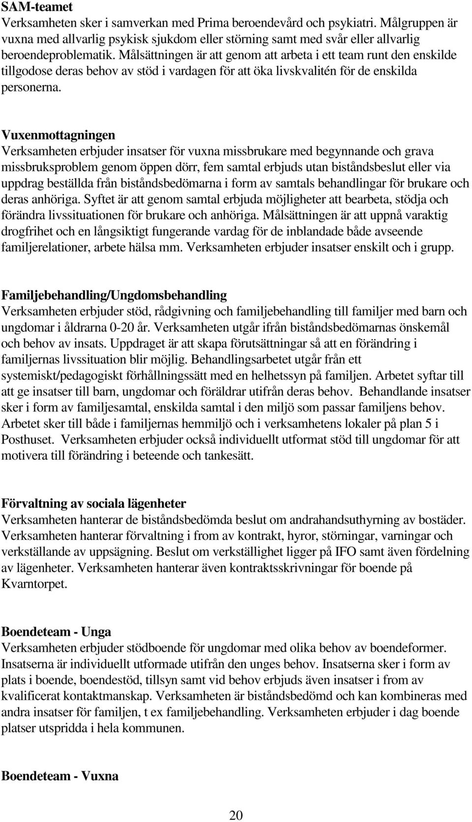 Vuxenmottagningen Verksamheten erbjuder insatser för vuxna missbrukare med begynnande och grava missbruksproblem genom öppen dörr, fem samtal erbjuds utan biståndsbeslut eller via uppdrag beställda