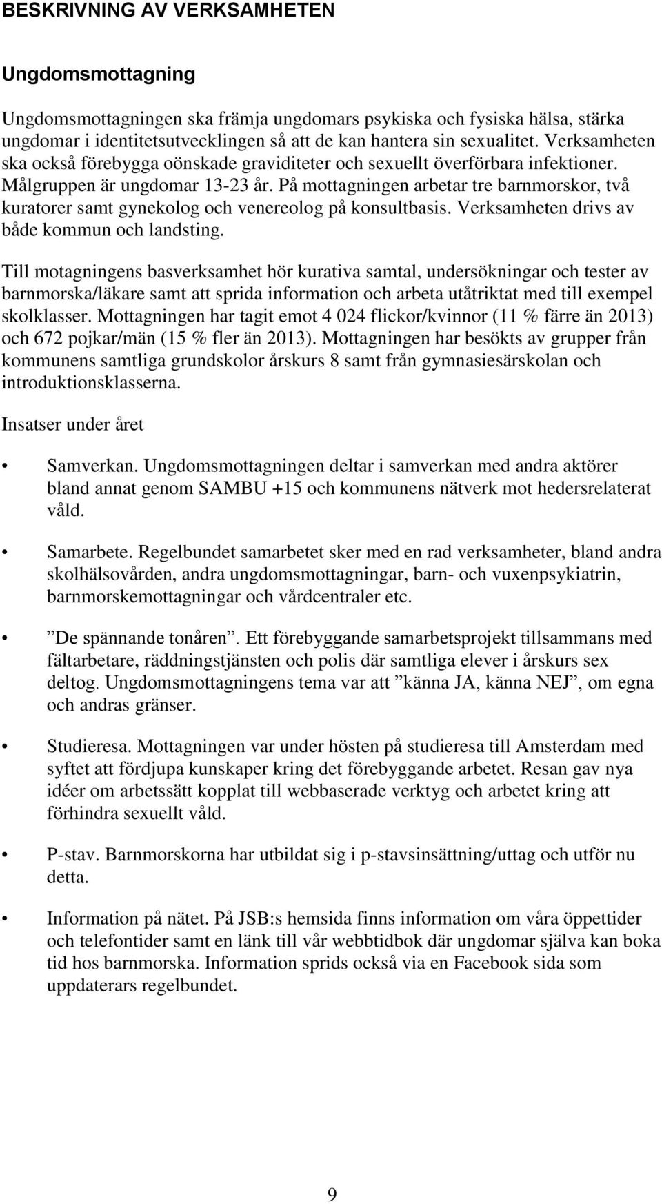 På mottagningen arbetar tre barnmorskor, två kuratorer samt gynekolog och venereolog på konsultbasis. Verksamheten drivs av både kommun och landsting.