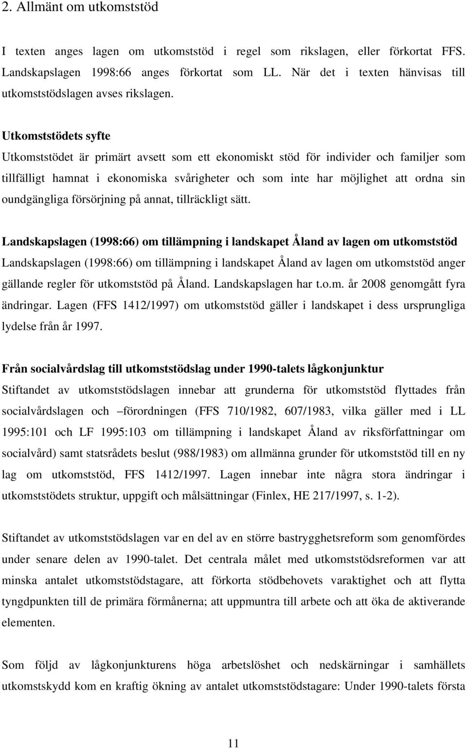 Utkomststödets syfte Utkomststödet är primärt avsett som ett ekonomiskt stöd för individer och familjer som tillfälligt hamnat i ekonomiska svårigheter och som inte har möjlighet att ordna sin